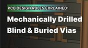 Embedded thumbnail for Mechanically Drilled Blind &amp; Buried Vias: PCB Design Rules Explained