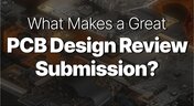 Embedded thumbnail for What Makes a Great PCB Design Review Submission?