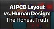 Embedded thumbnail for AI PCB Layout vs. Human Design: The Honest Truth