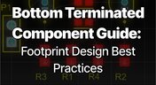 Embedded thumbnail for Bottom Terminated Component Guide: Footprint Design Best Practices