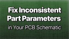 Embedded thumbnail for Fix Inconsistent Part Parameters in Your PCB Schematic